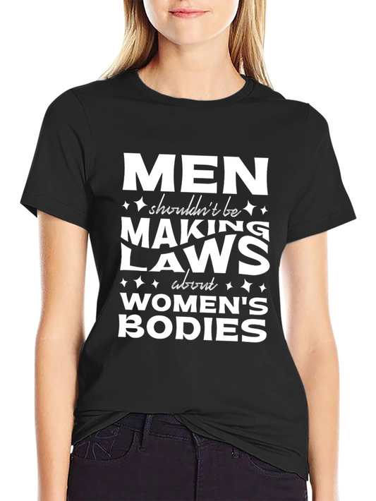 Men Shouldnt Make Laws About Womens Bodies T-Shirt