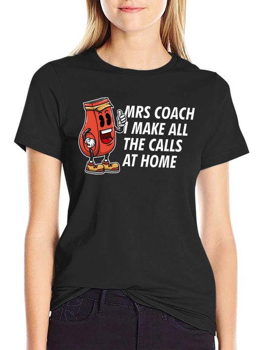 Mrs. Coach T-Shirt: I Make All The Calls At Home