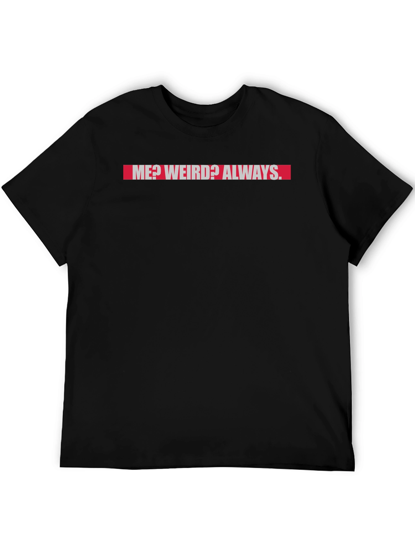 Me? Weird? Always. Graphic T-Shirt