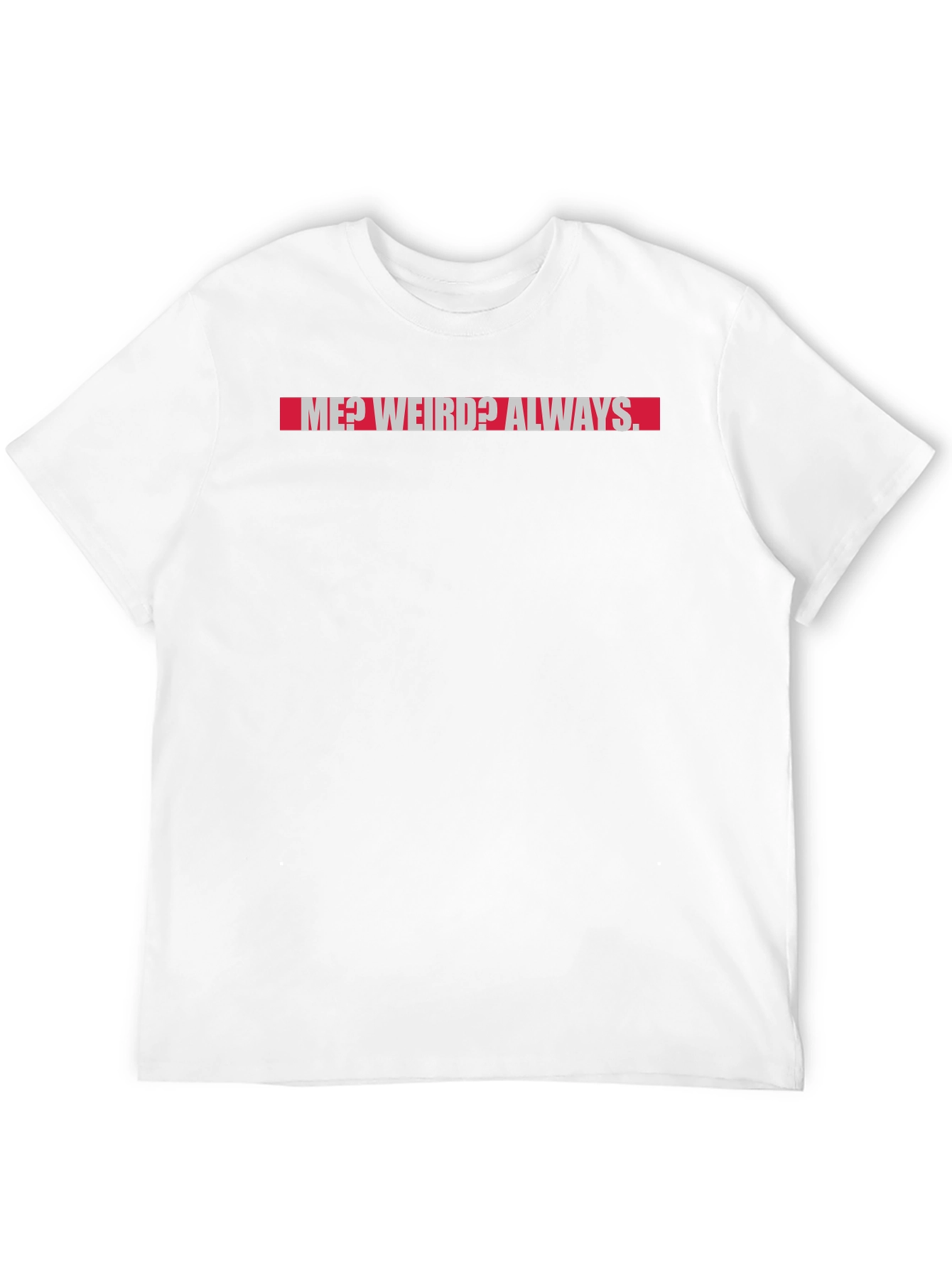 Me? Weird? Always. Graphic T-Shirt