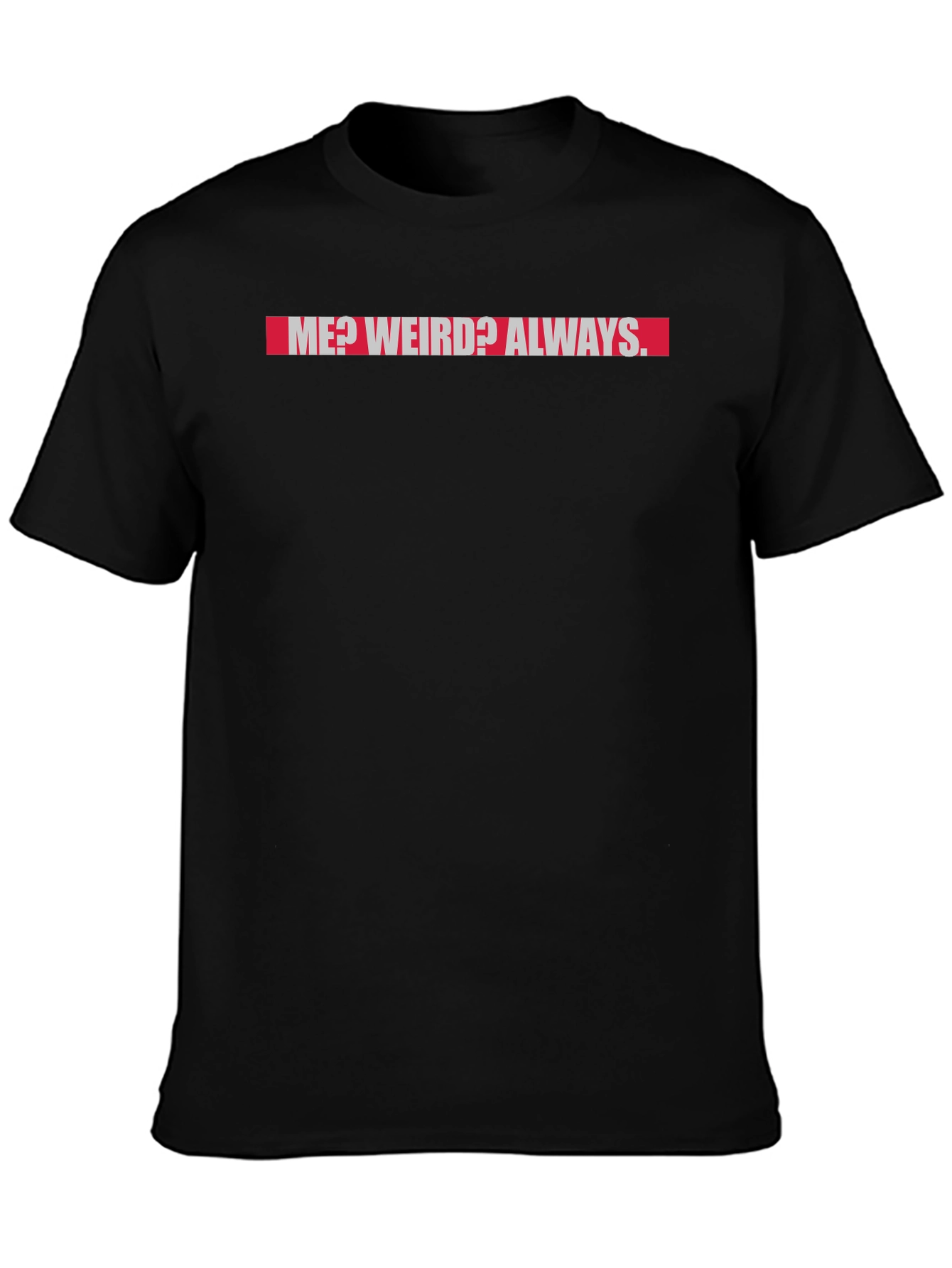Me? Weird? Always. Graphic T-Shirt