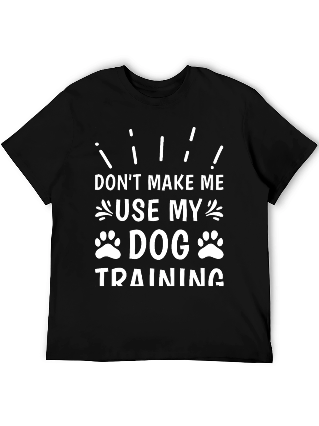 Don’t Make Me Use My Dog Training T-Shirt – Funny Dog Lover Tee