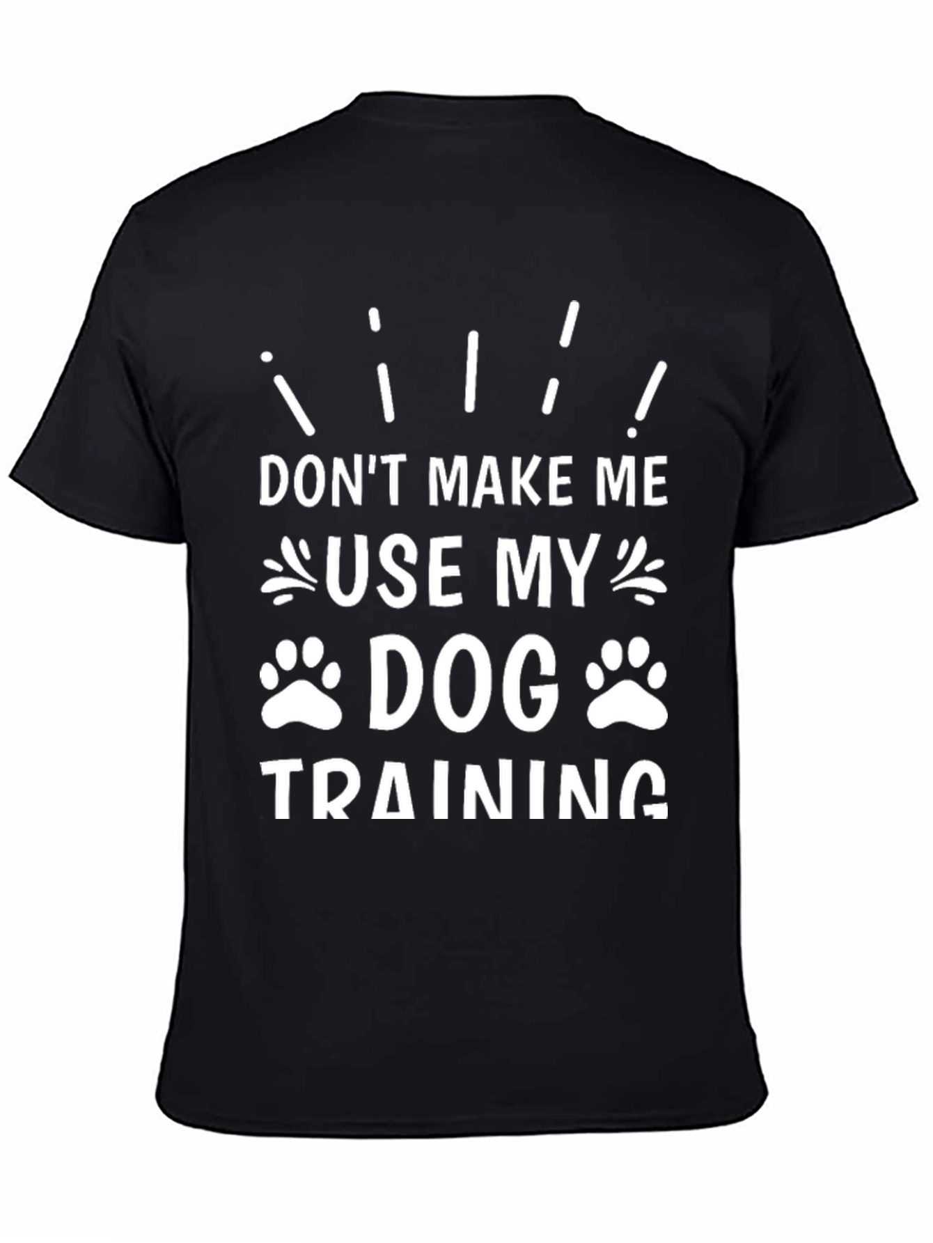 Don’t Make Me Use My Dog Training T-Shirt – Funny Dog Lover Tee