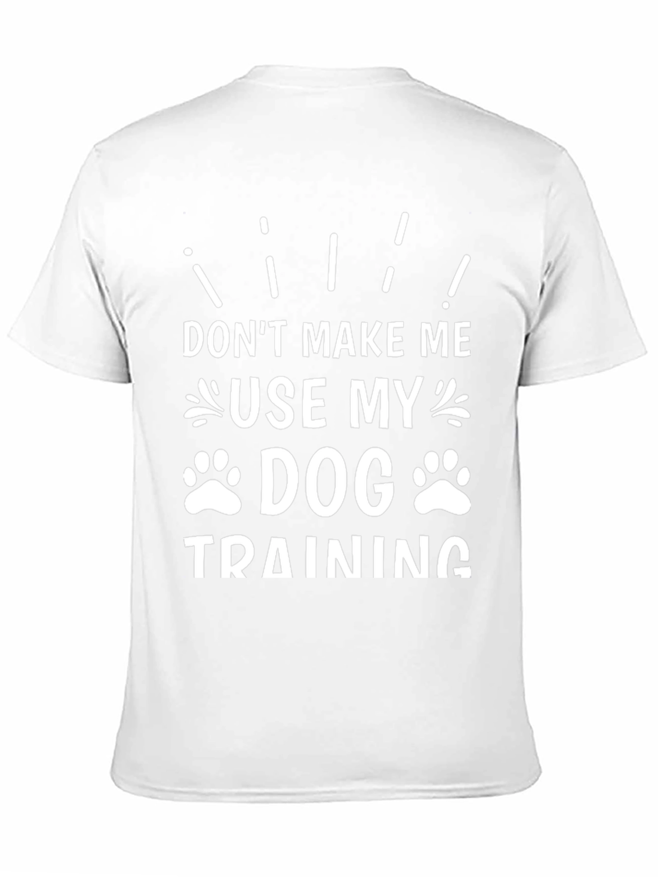 Don’t Make Me Use My Dog Training T-Shirt – Funny Dog Lover Tee