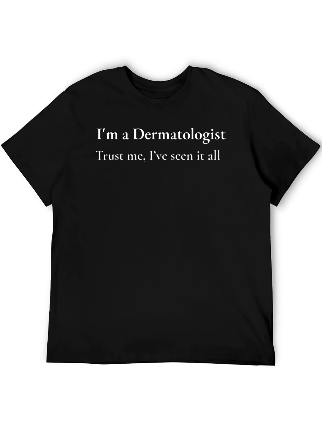 Dermatologist T-Shirt: Trust Me Ive Seen It All!