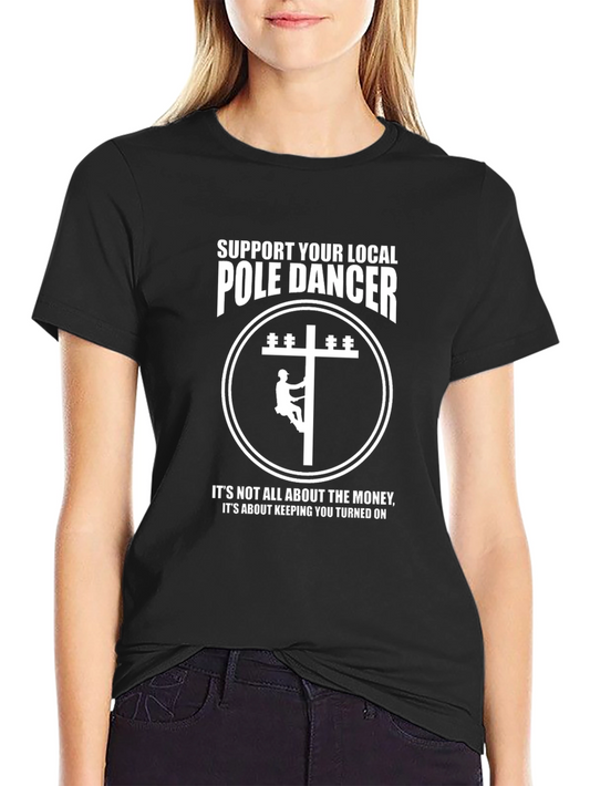 Funny Lineman T-Shirt: Support Your Local Pole Dancer