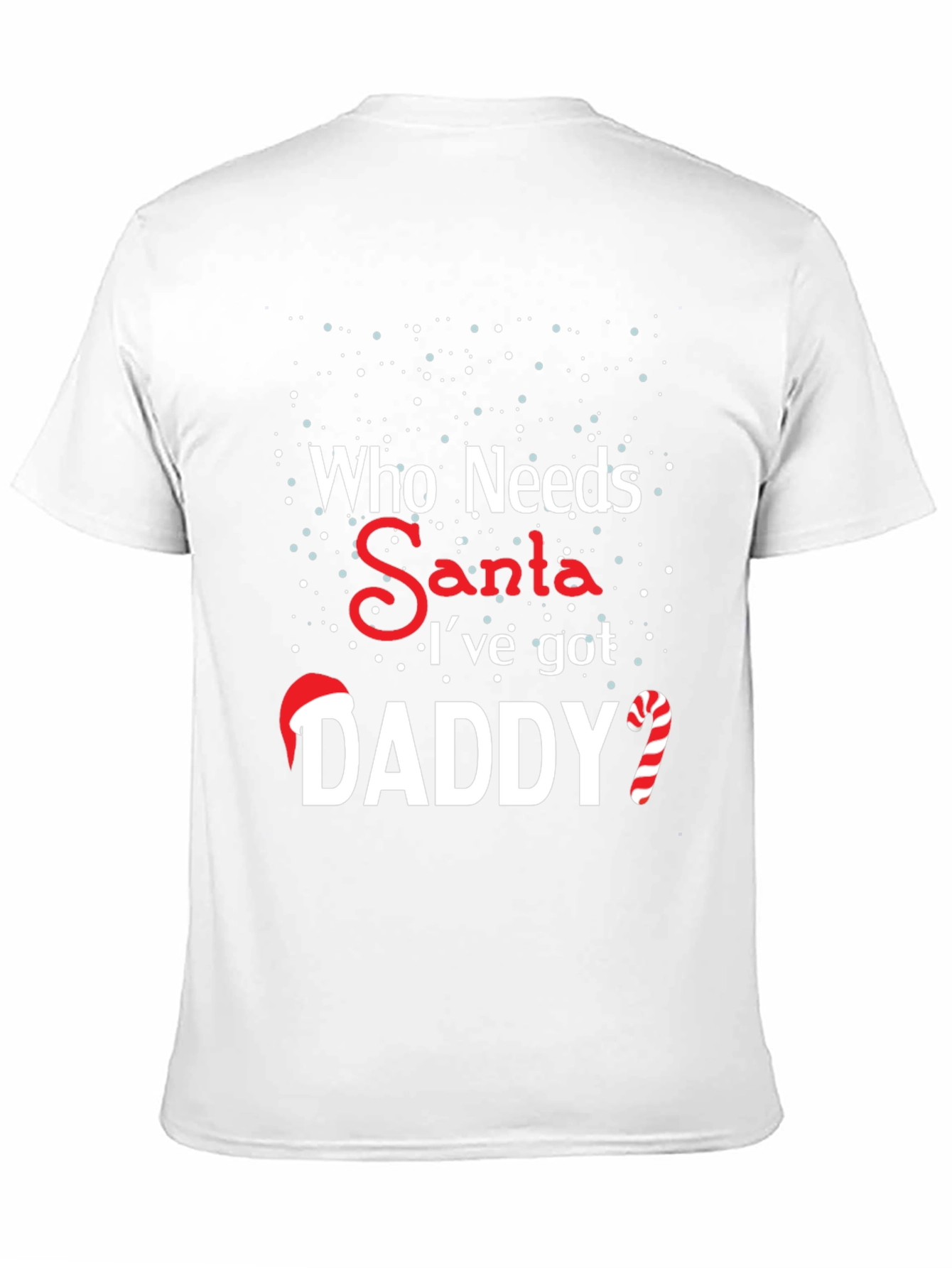 Who Needs Santa Daddy Christmas T-Shirt