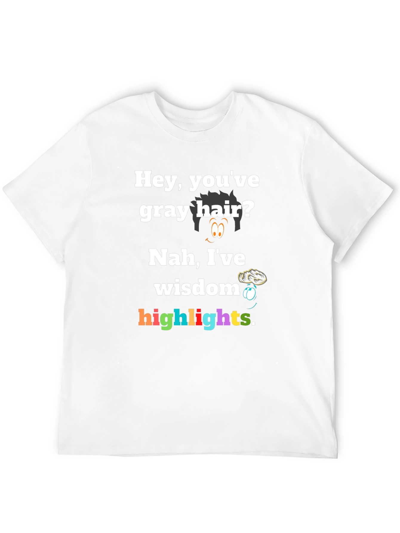 Hey Youve Gray Hair? Nah Ive Wisdom Highlights T-Shirt