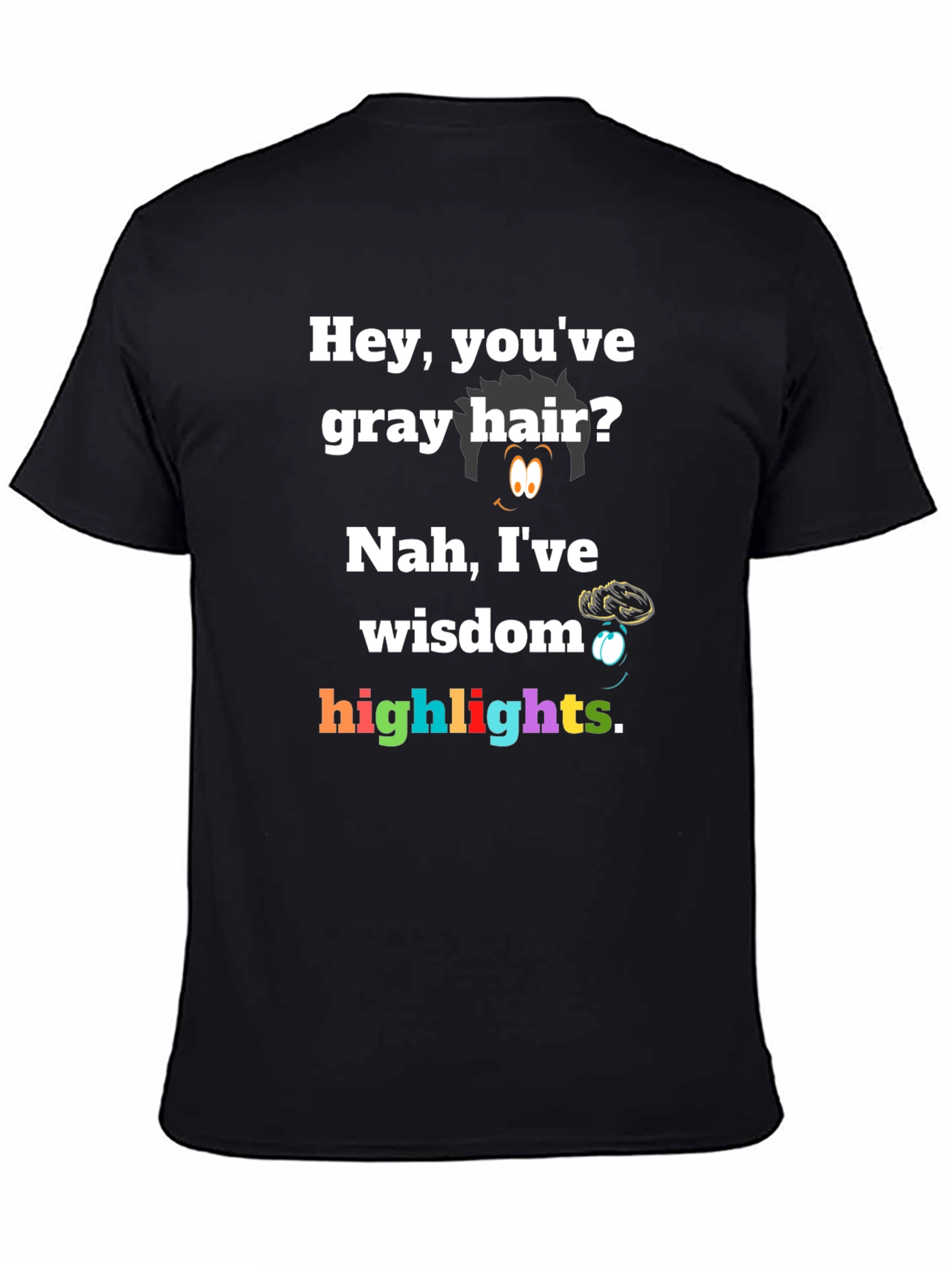 Hey Youve Gray Hair? Nah Ive Wisdom Highlights T-Shirt
