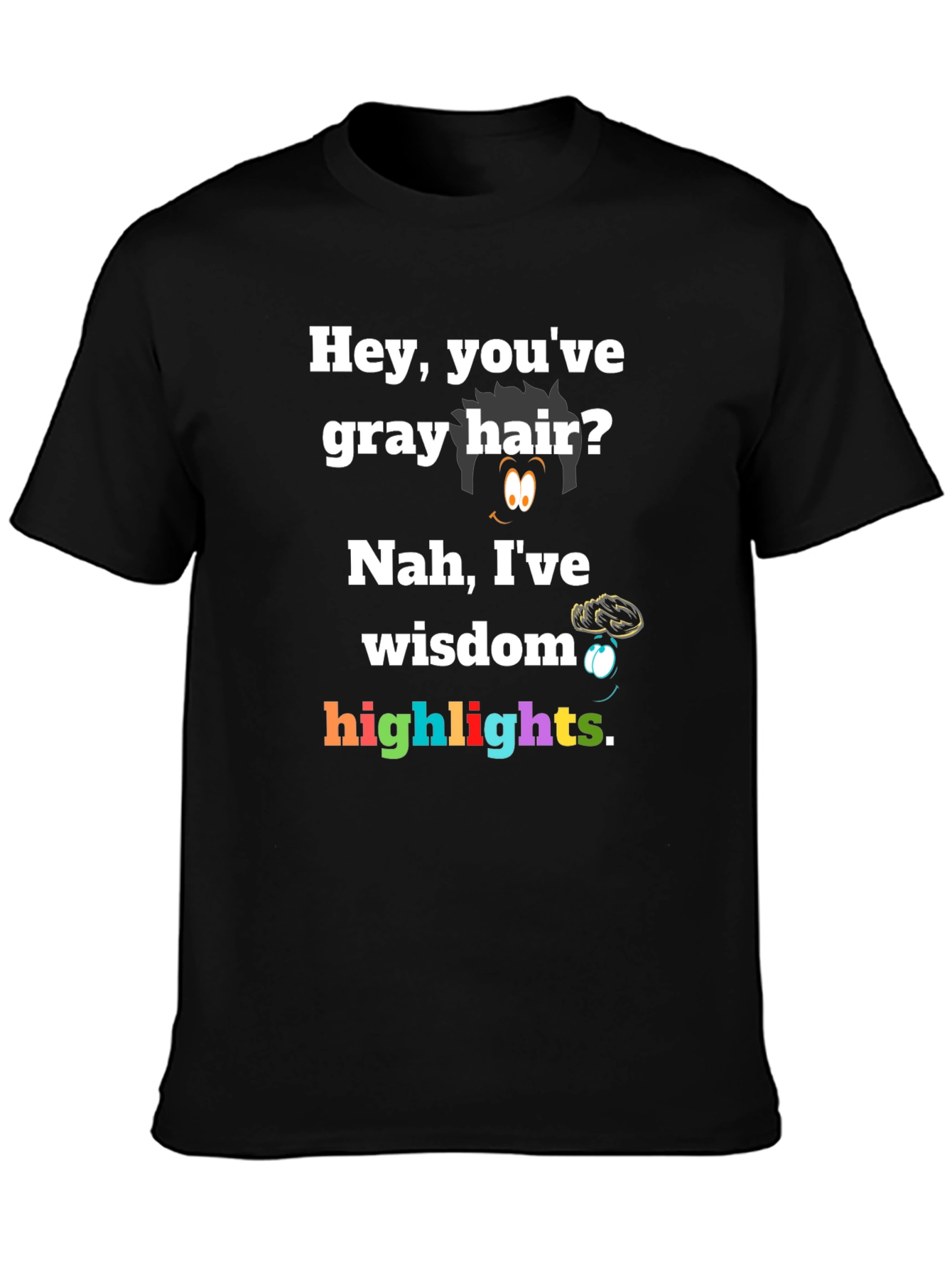 Hey Youve Gray Hair? Nah Ive Wisdom Highlights T-Shirt