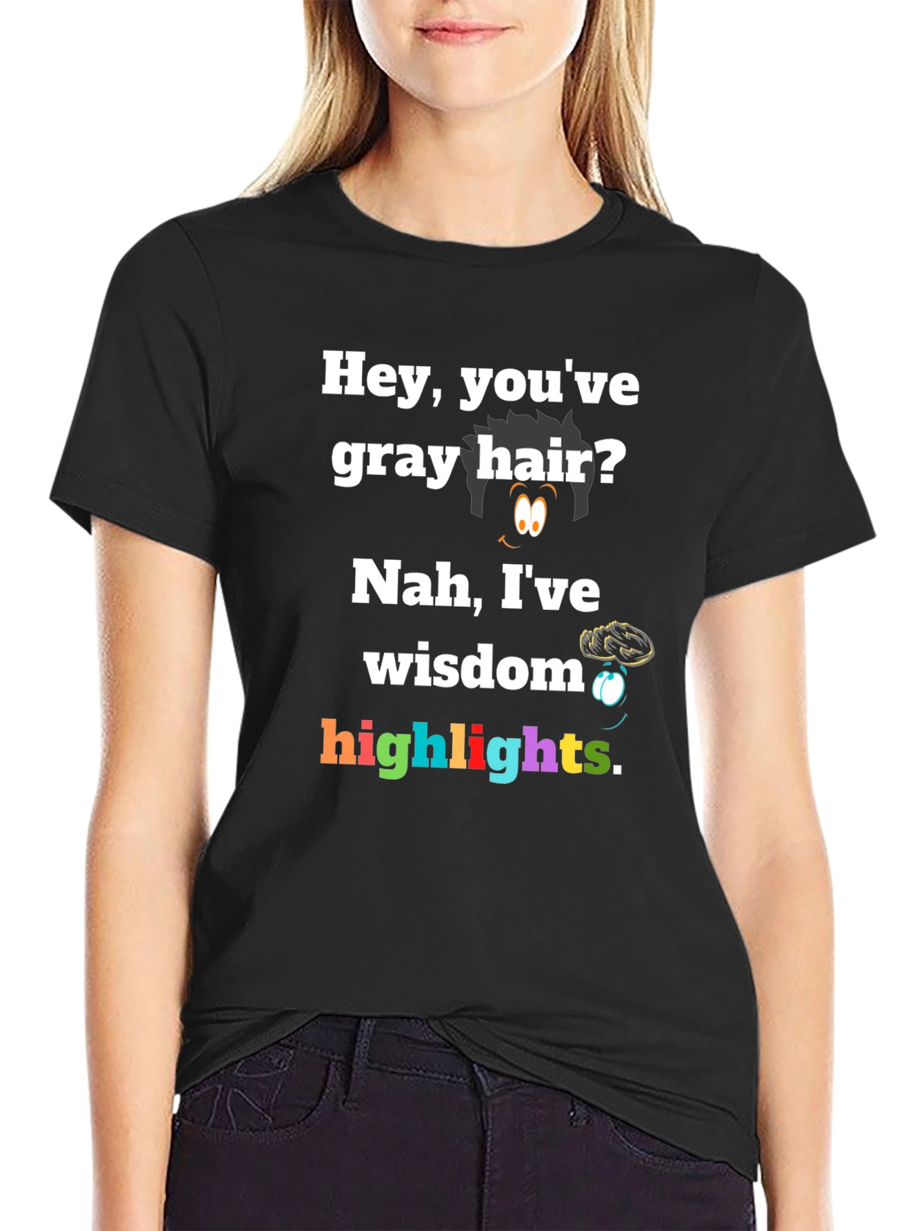 Hey Youve Gray Hair? Nah Ive Wisdom Highlights T-Shirt