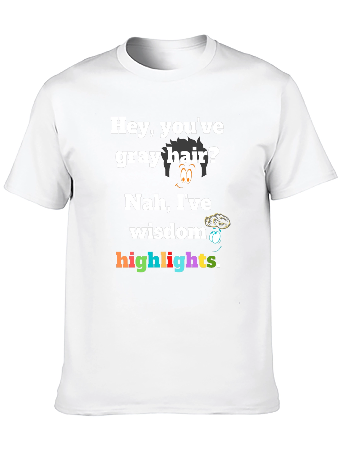 Hey Youve Gray Hair? Nah Ive Wisdom Highlights T-Shirt