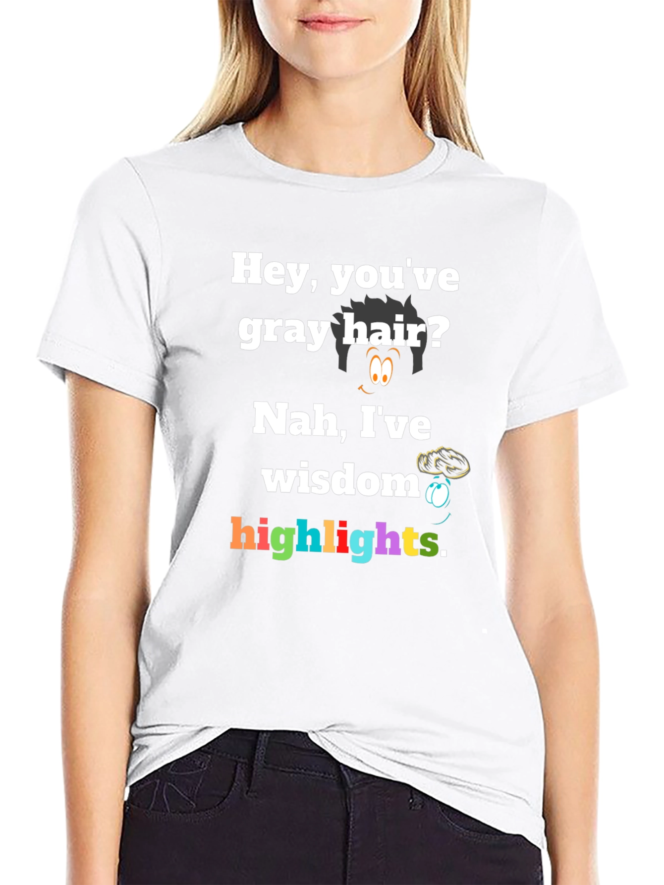 Hey Youve Gray Hair? Nah Ive Wisdom Highlights T-Shirt