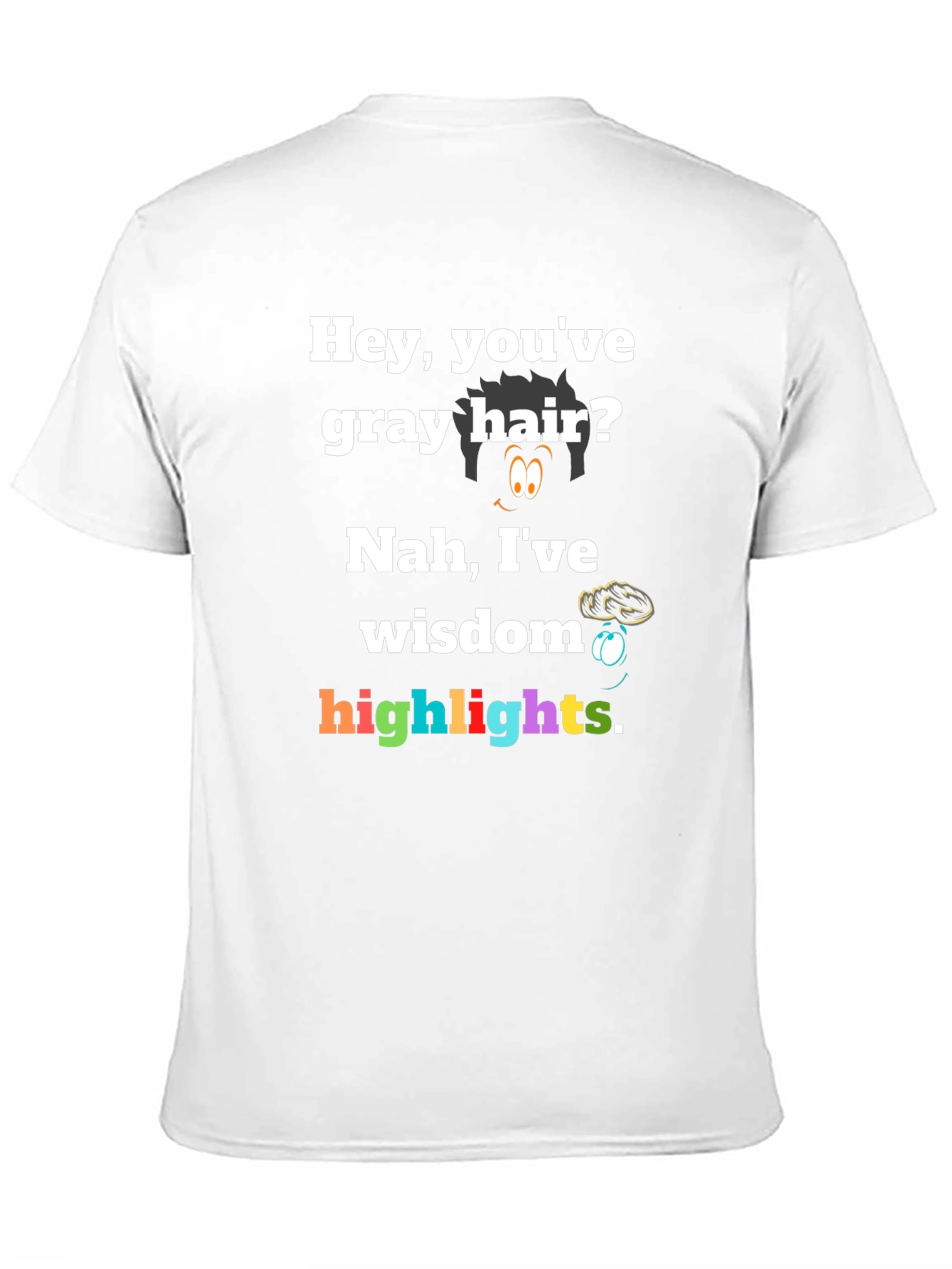 Hey Youve Gray Hair? Nah Ive Wisdom Highlights T-Shirt