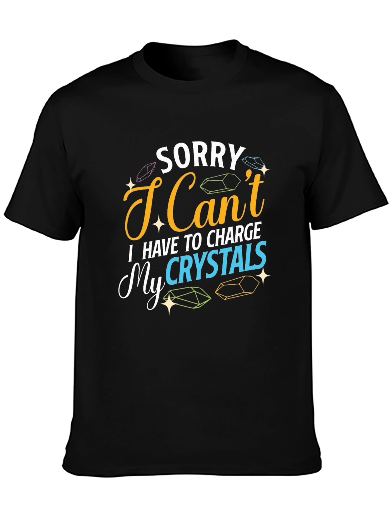 Sorry I Cant Charge My Crystals T-Shirt