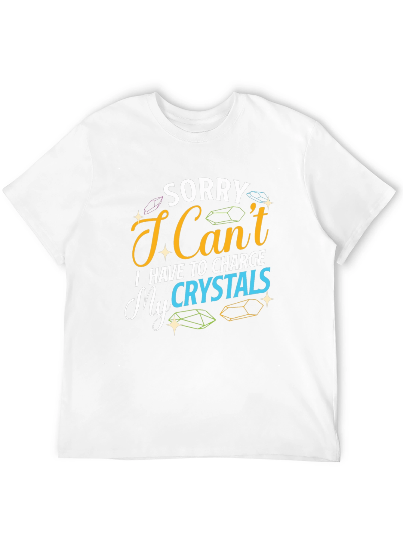 Sorry I Cant Charge My Crystals T-Shirt