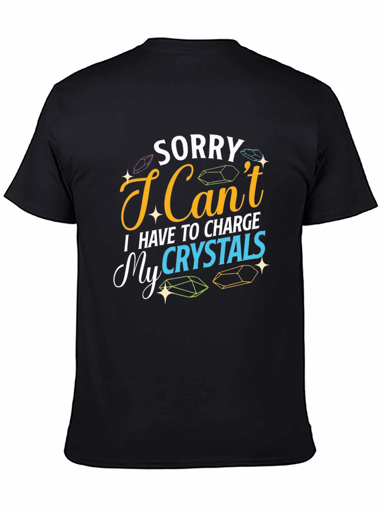 Sorry I Cant Charge My Crystals T-Shirt