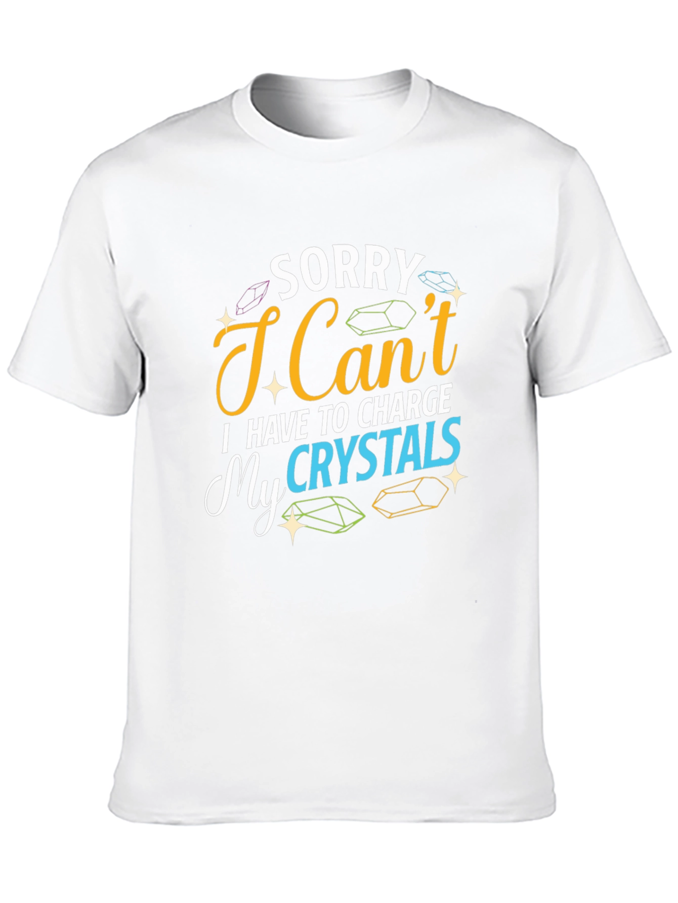 Sorry I Cant Charge My Crystals T-Shirt