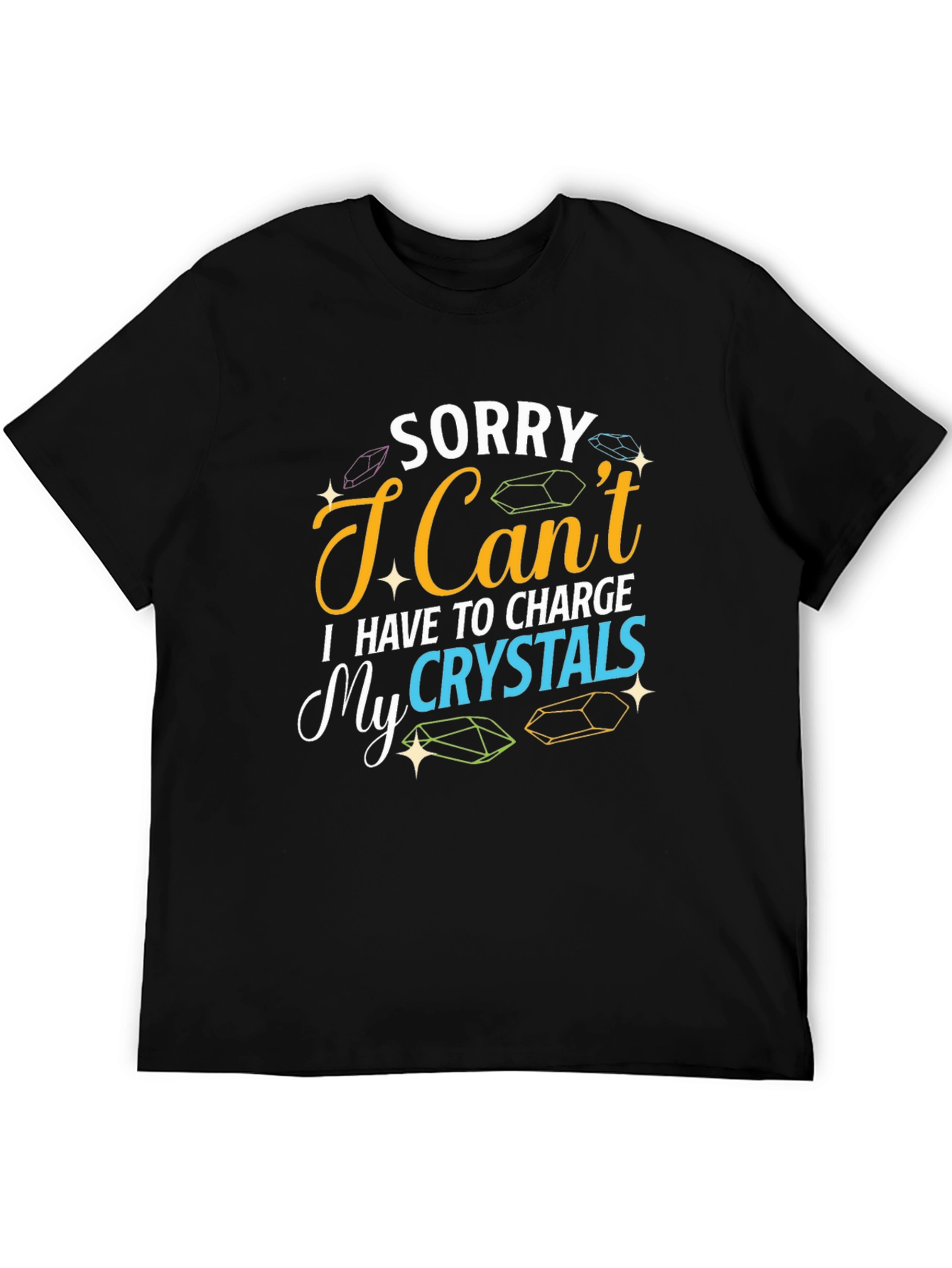 Sorry I Cant Charge My Crystals T-Shirt