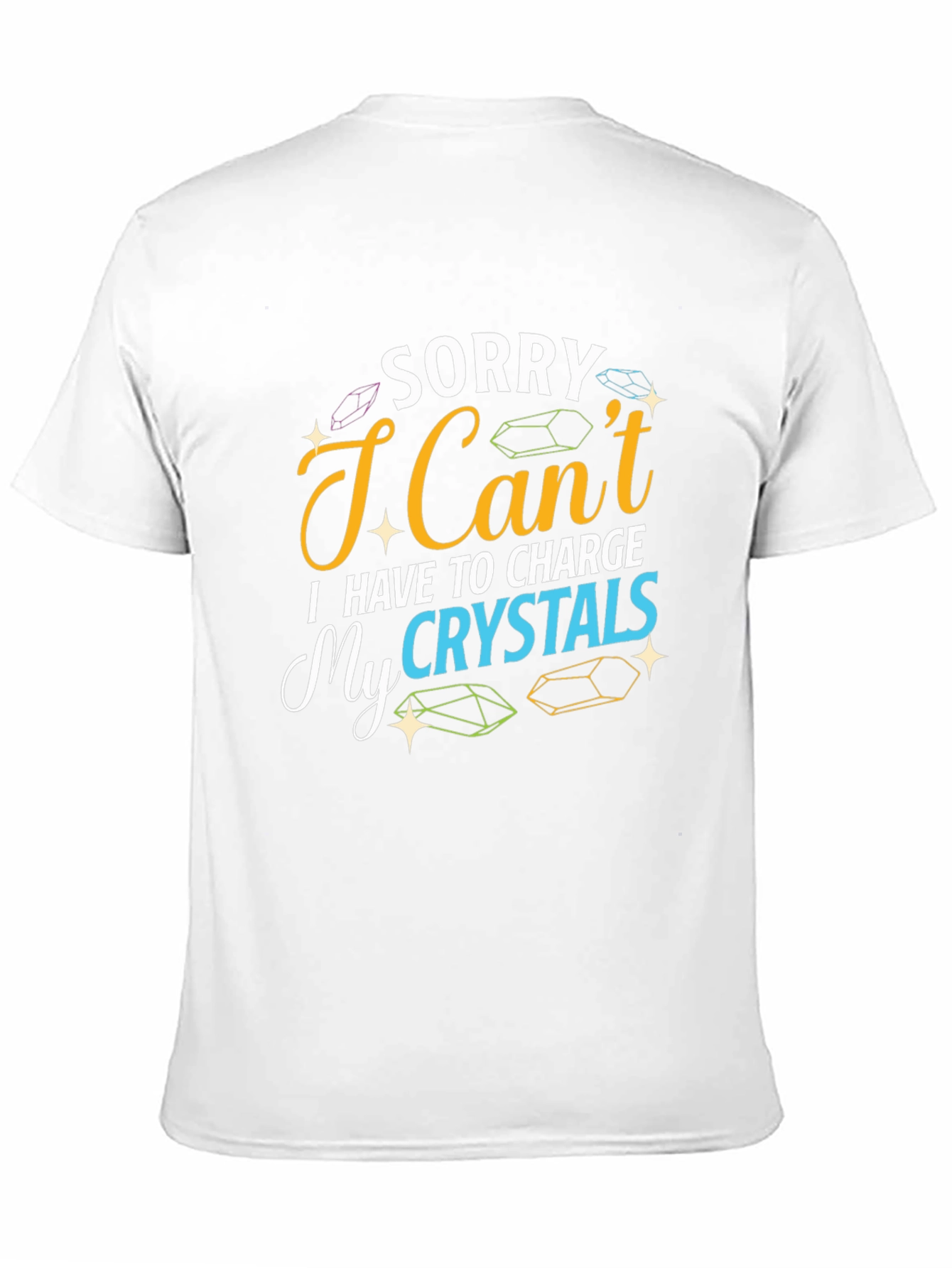 Sorry I Cant Charge My Crystals T-Shirt