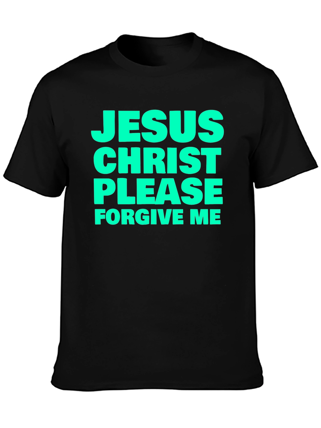 Jesus Christ Please Forgive Me Black T-Shirt