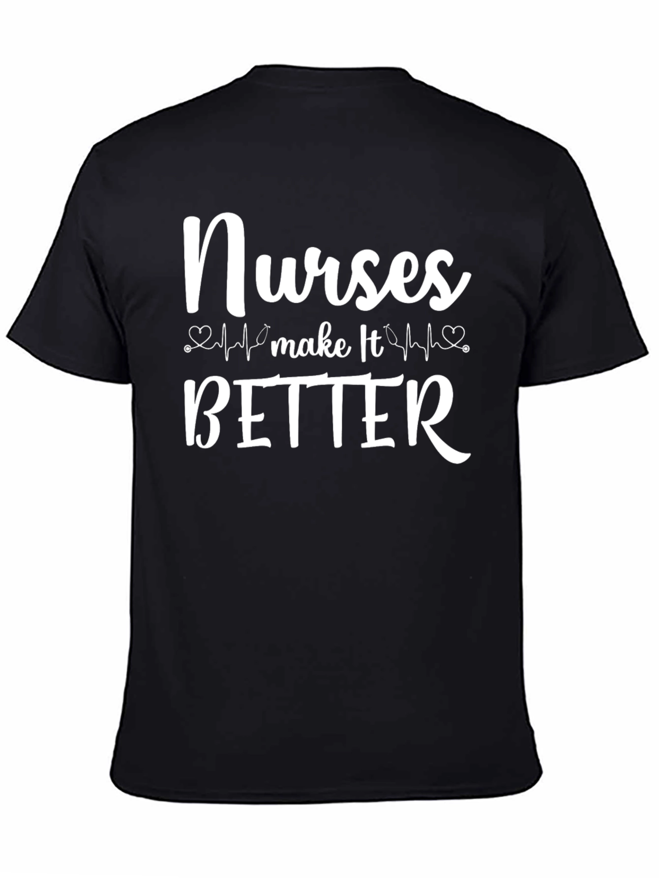 Nurses Make It Better Graphic T-Shirt