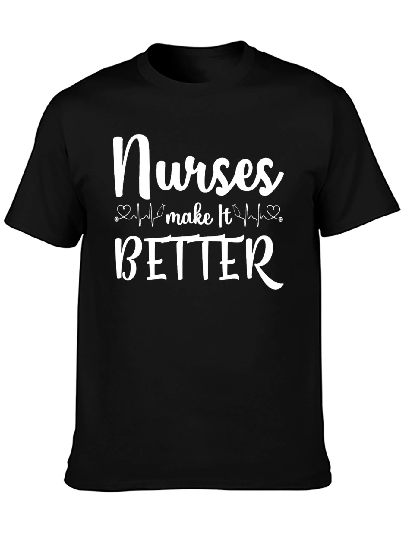 Nurses Make It Better Graphic T-Shirt