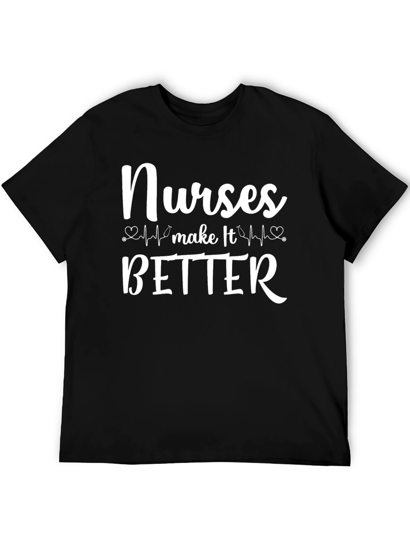 Nurses Make It Better Graphic T-Shirt