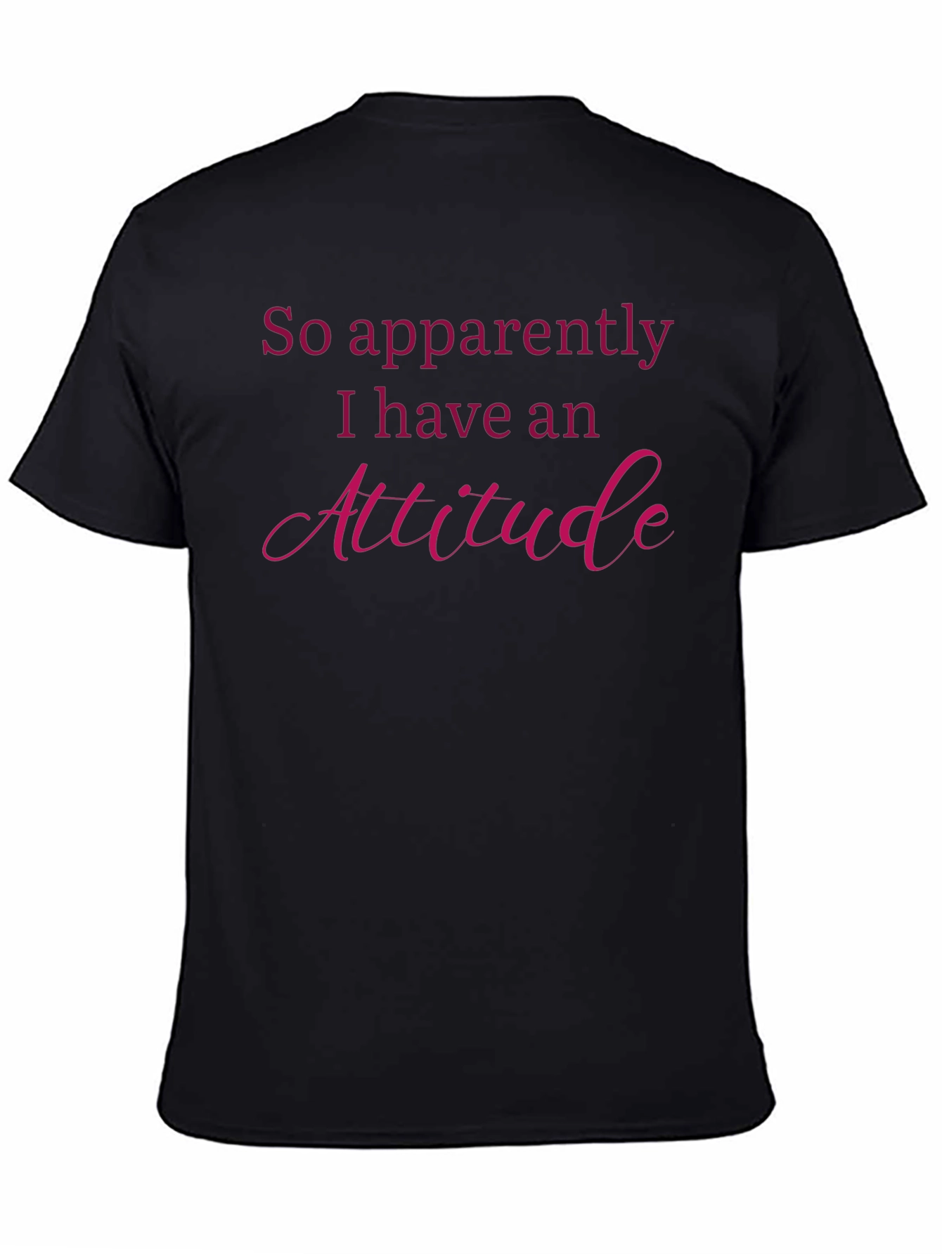 Attitude T-Shirt: So Apparently I Have An Attitude