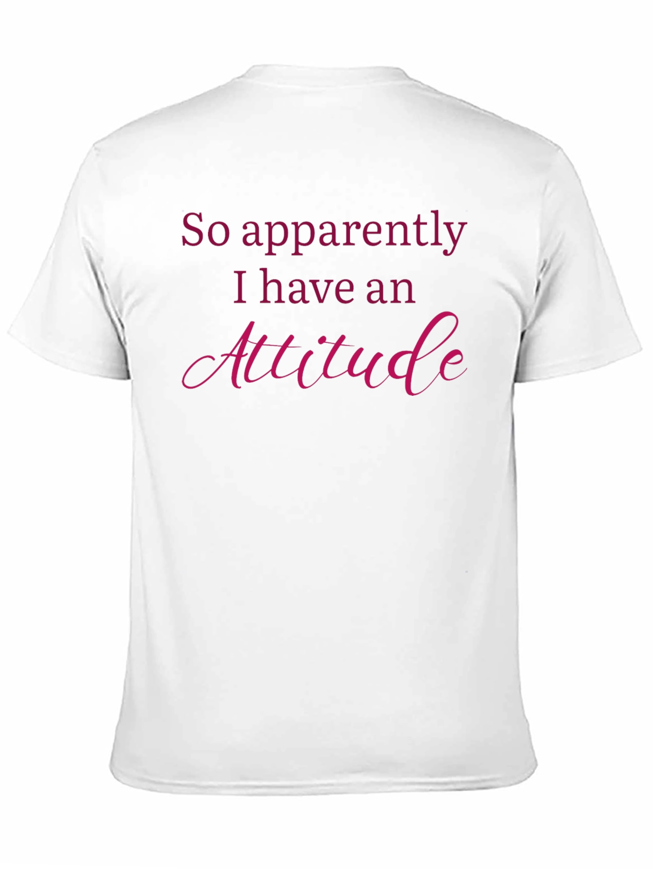 Attitude T-Shirt: So Apparently I Have An Attitude