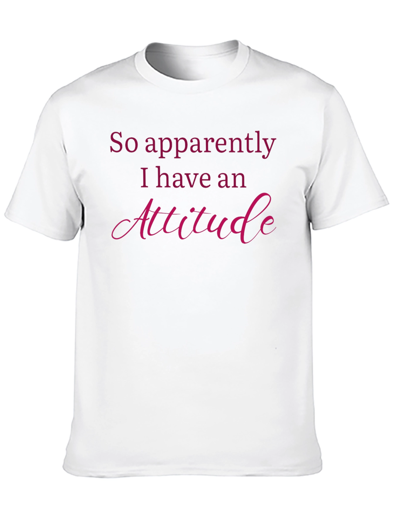 Attitude T-Shirt: So Apparently I Have An Attitude