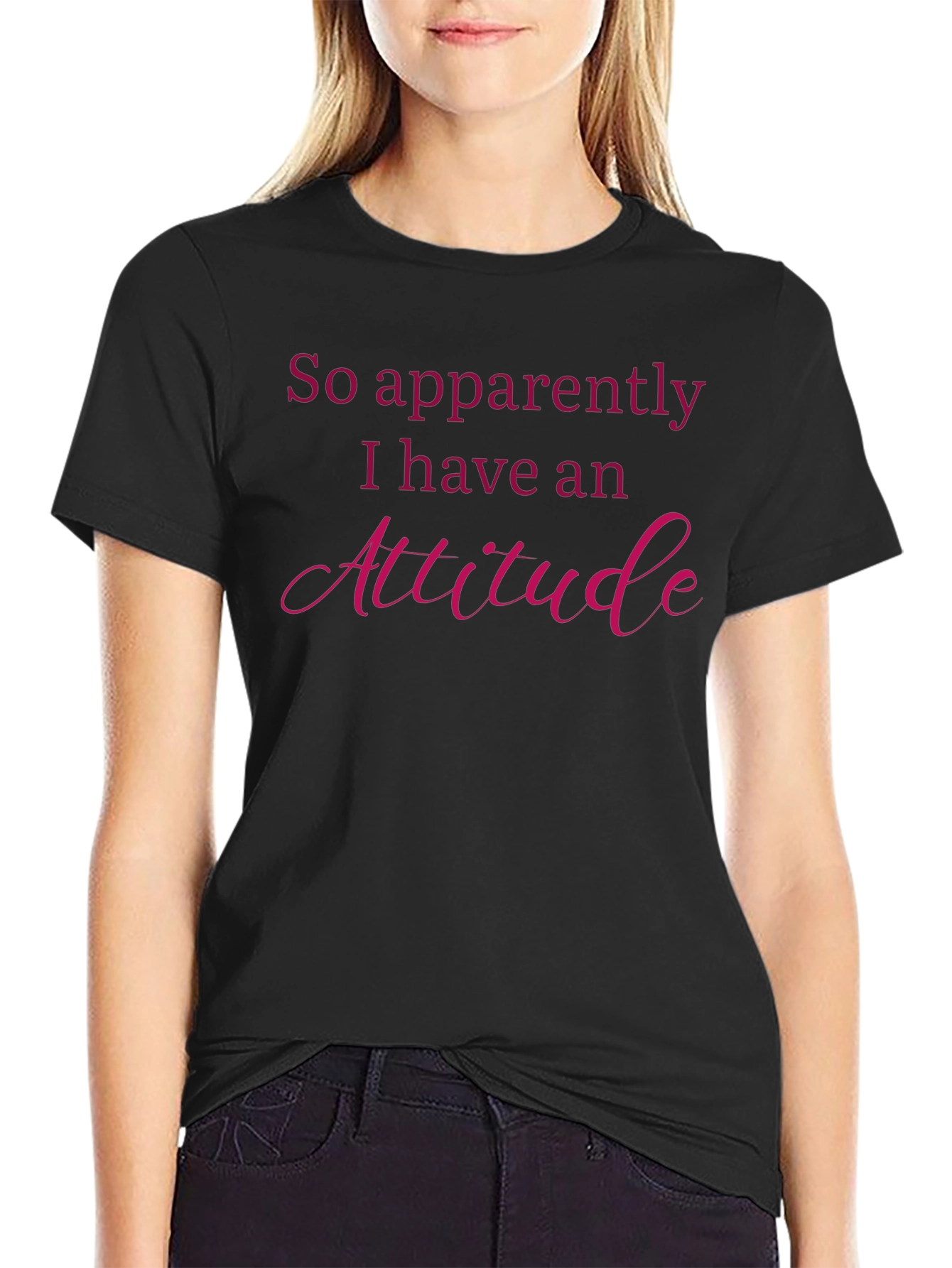 Attitude T-Shirt: So Apparently I Have An Attitude