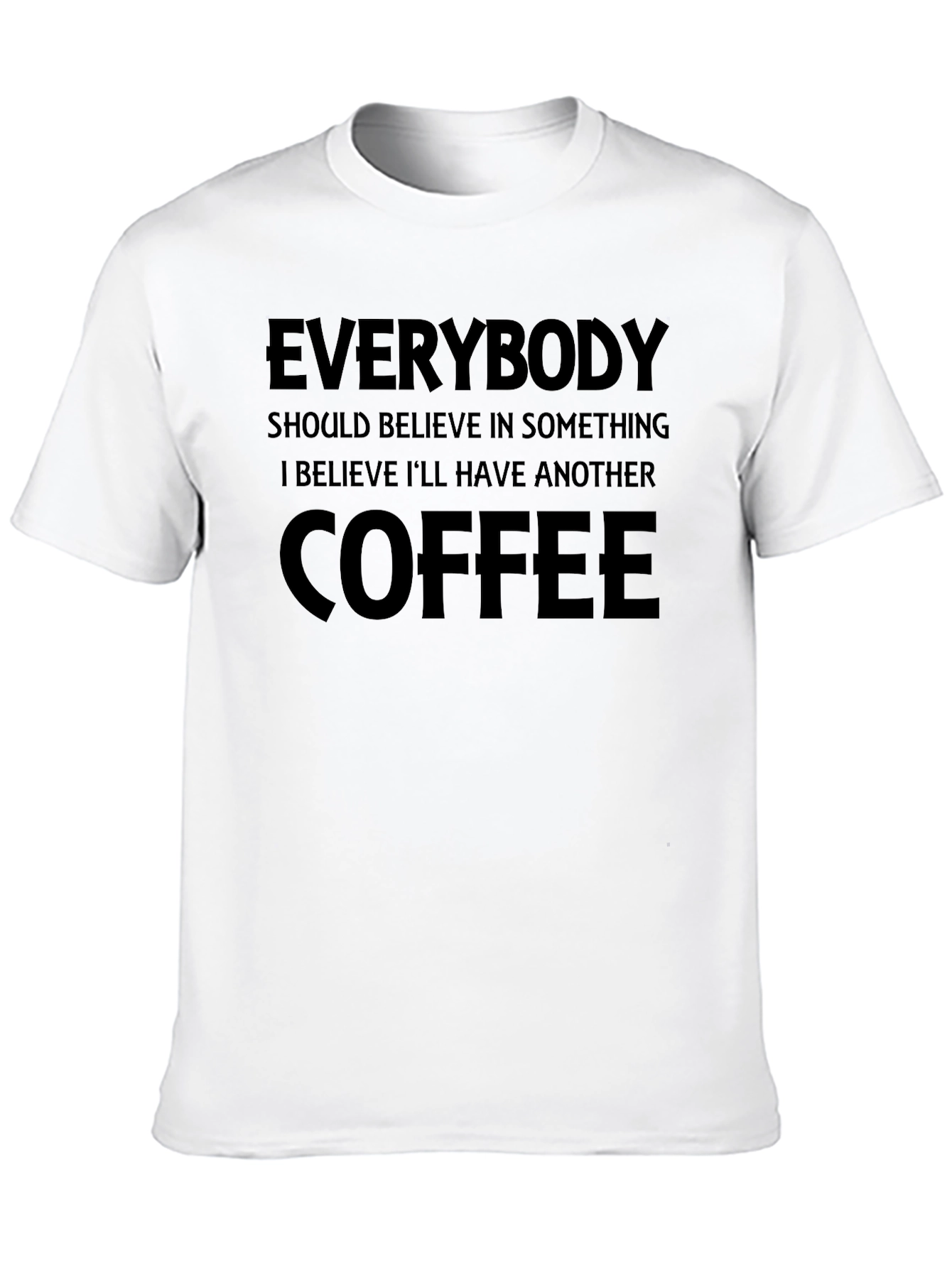Coffee Lover T-Shirt: Everybody Should Believe in Something