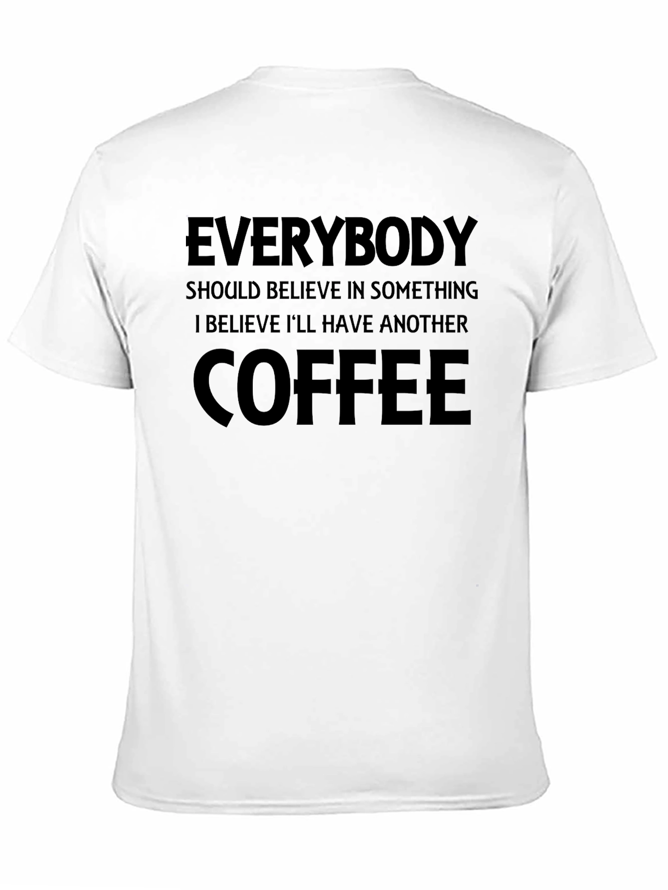 Coffee Lover T-Shirt: Everybody Should Believe in Something