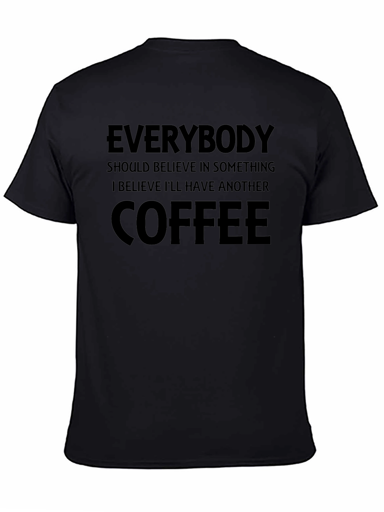 Coffee Lover T-Shirt: Everybody Should Believe in Something