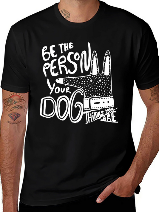 Dog Lover T-Shirt - Be the Person Your Dog Thinks You Are