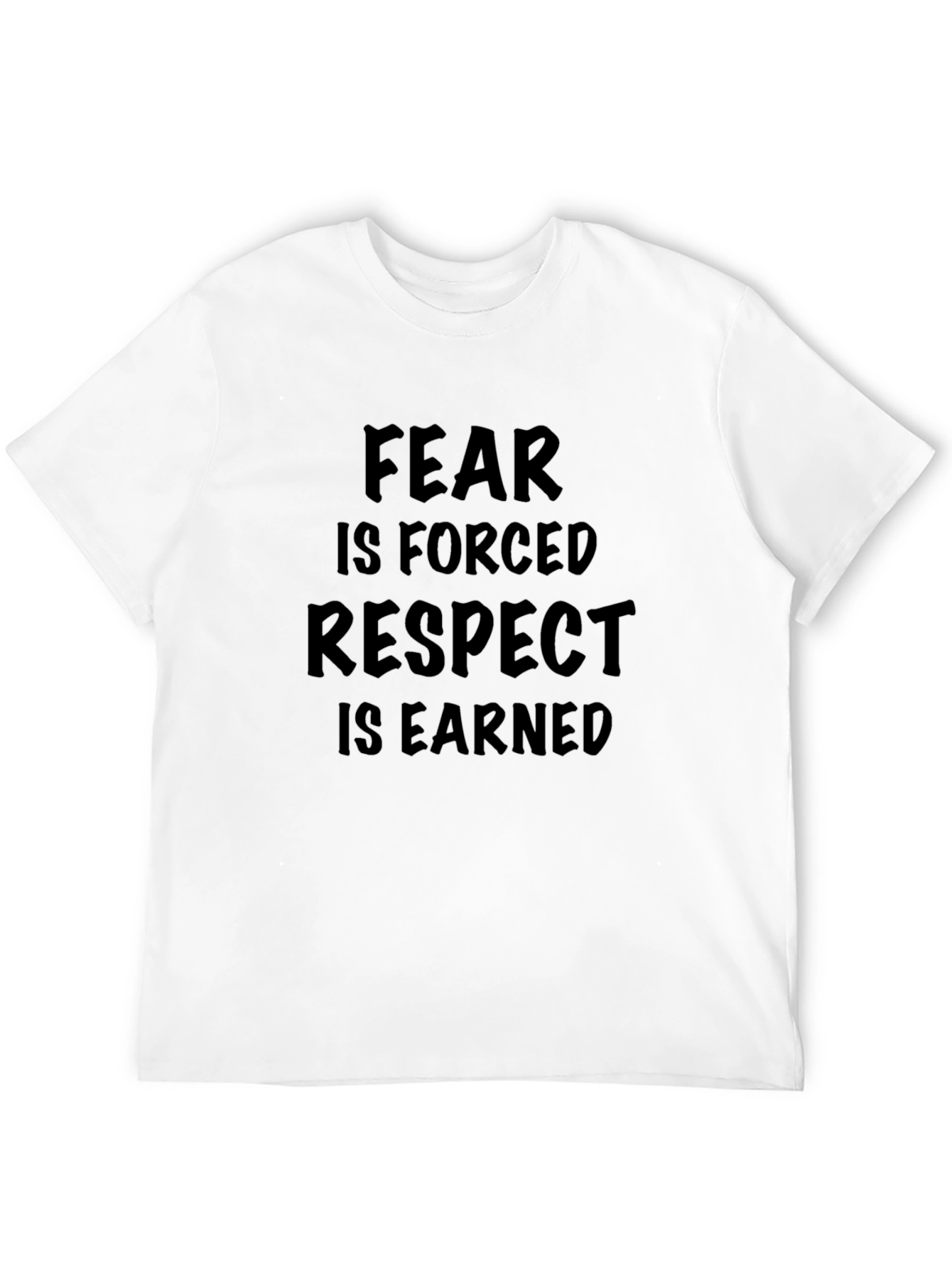 Fear is Forced Respect is Earned Graphic T-Shirt