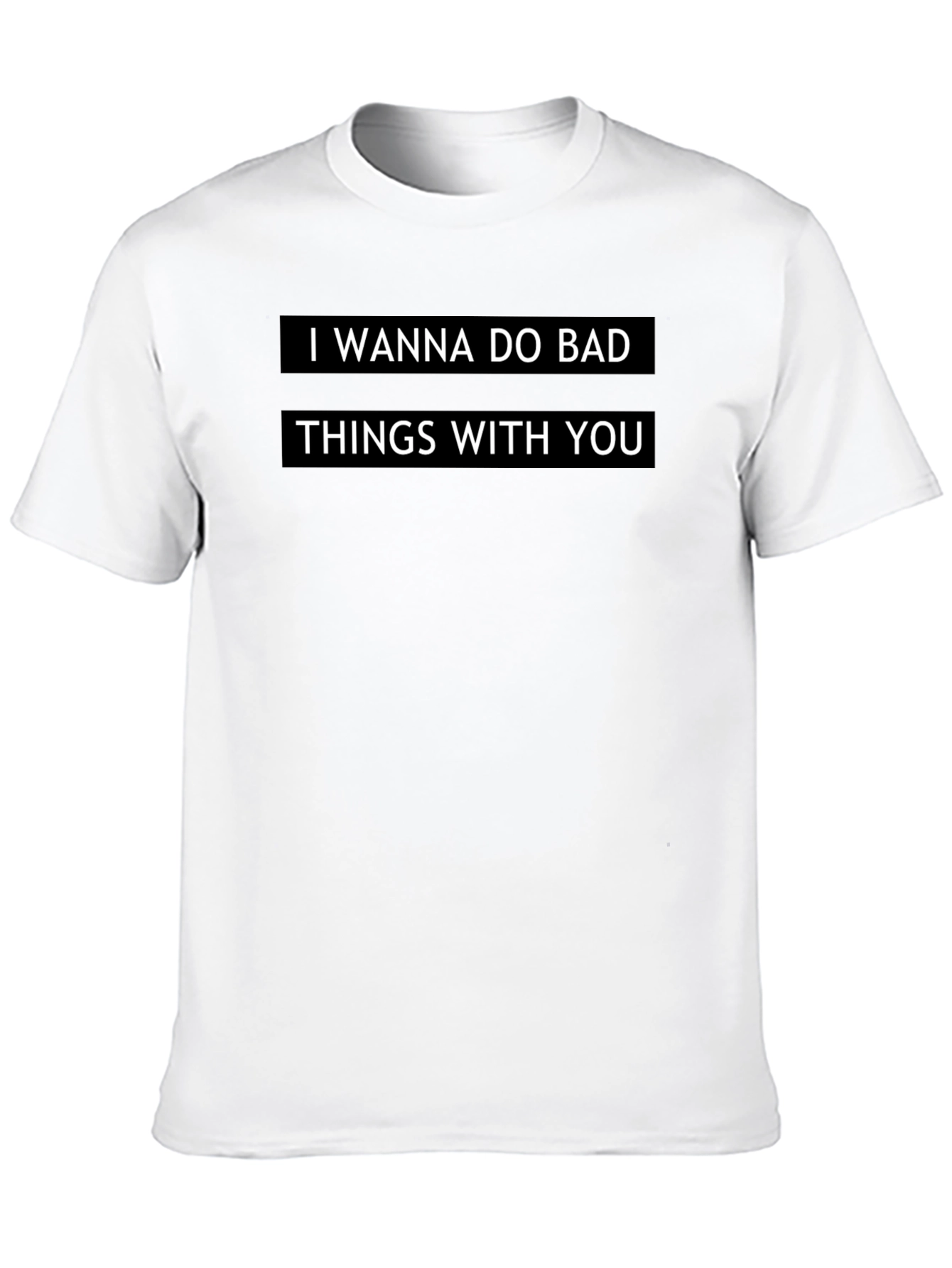 I Wanna Do Bad Things T-Shirt