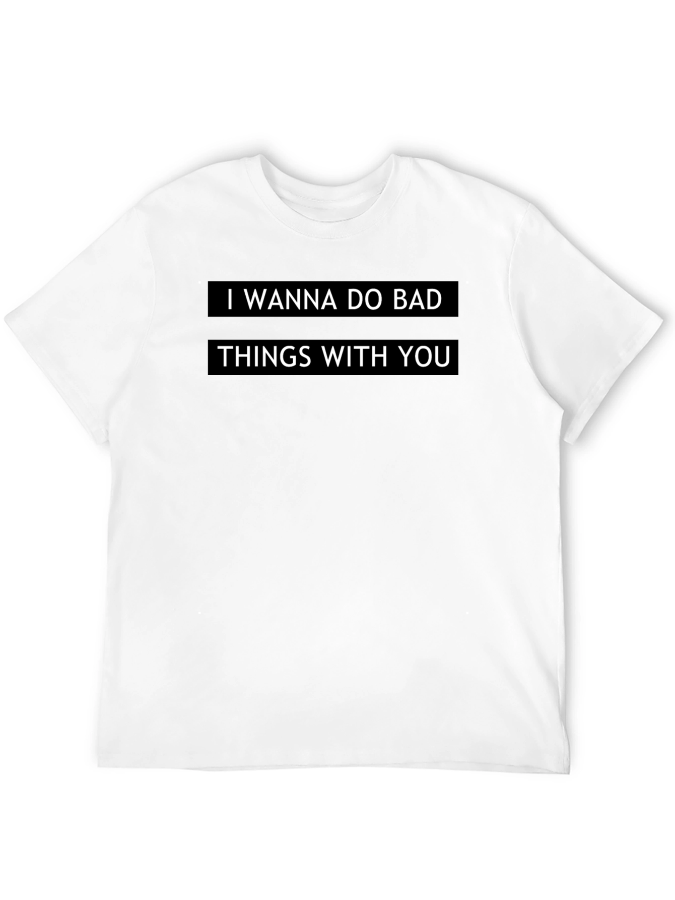 I Wanna Do Bad Things T-Shirt