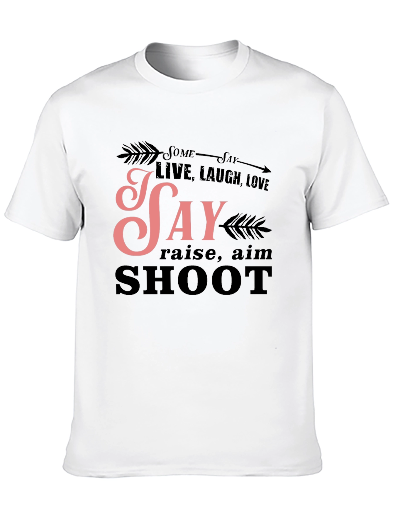 Some Say Live Laugh Love T-Shirt