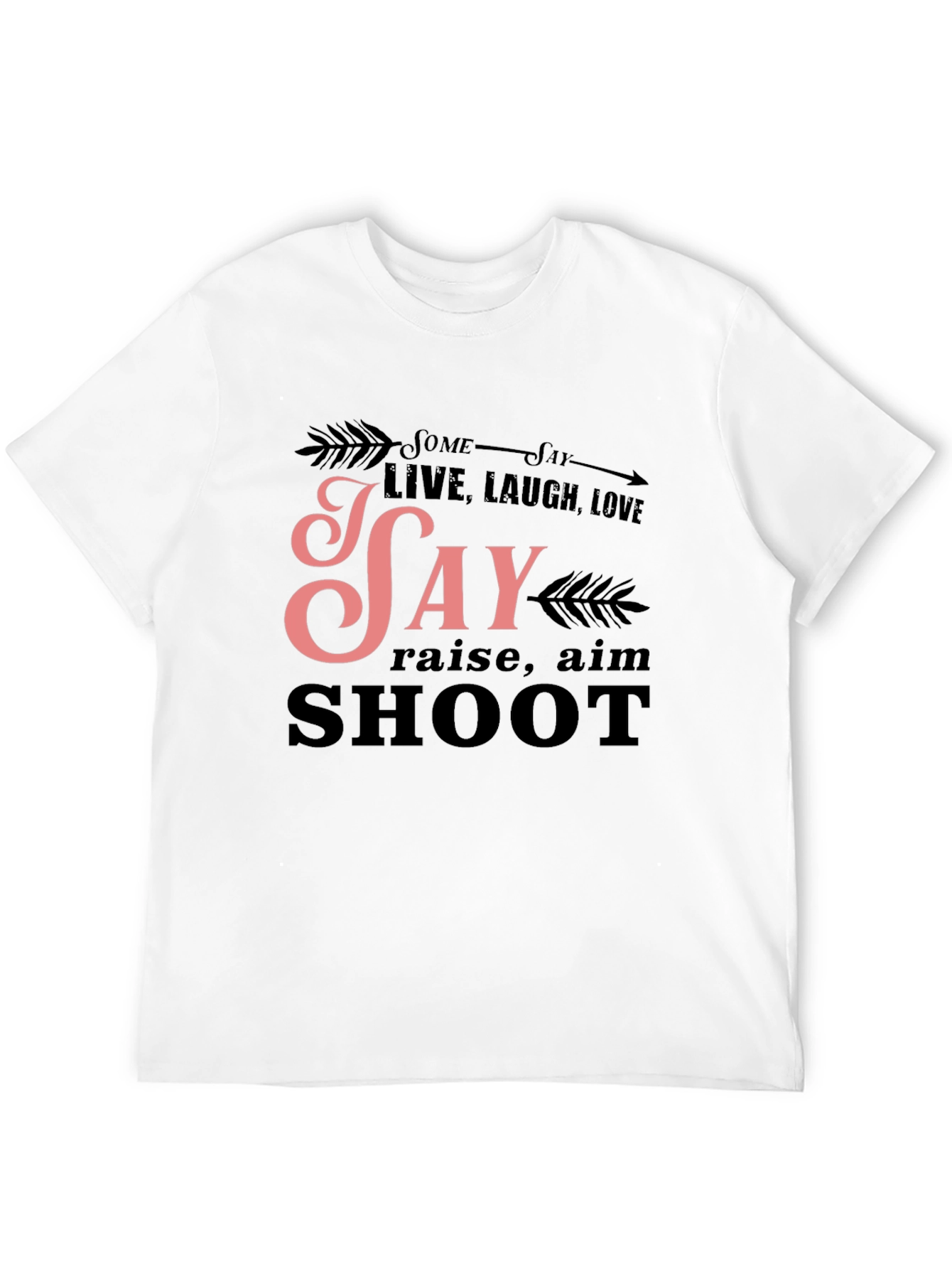 Some Say Live Laugh Love T-Shirt