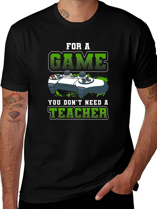 Gamer T-Shirt - For a Game You Dont Need a Teacher