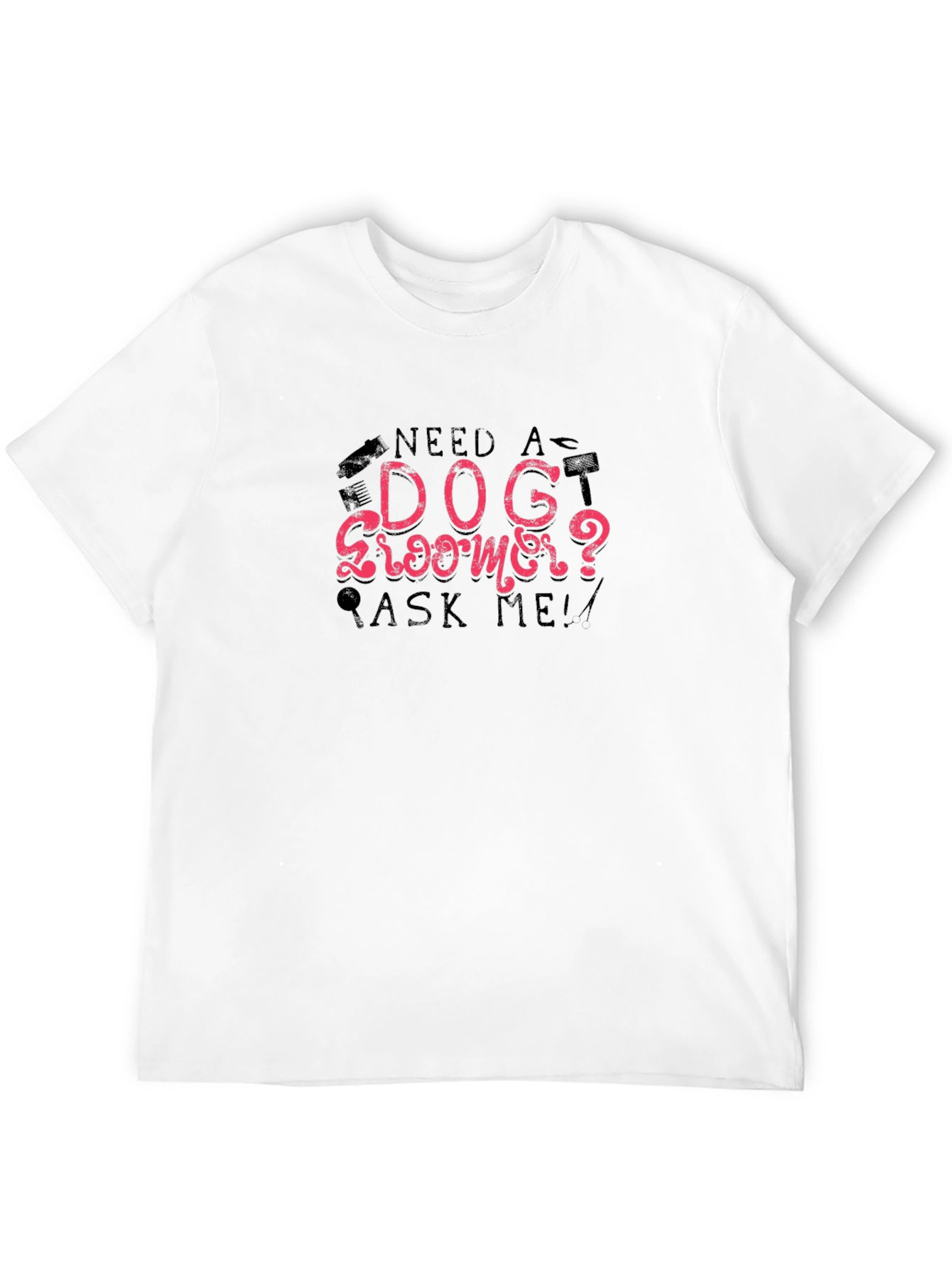 Need a Dog Groomer Ask Me T-Shirt – Funny Groomer Tee