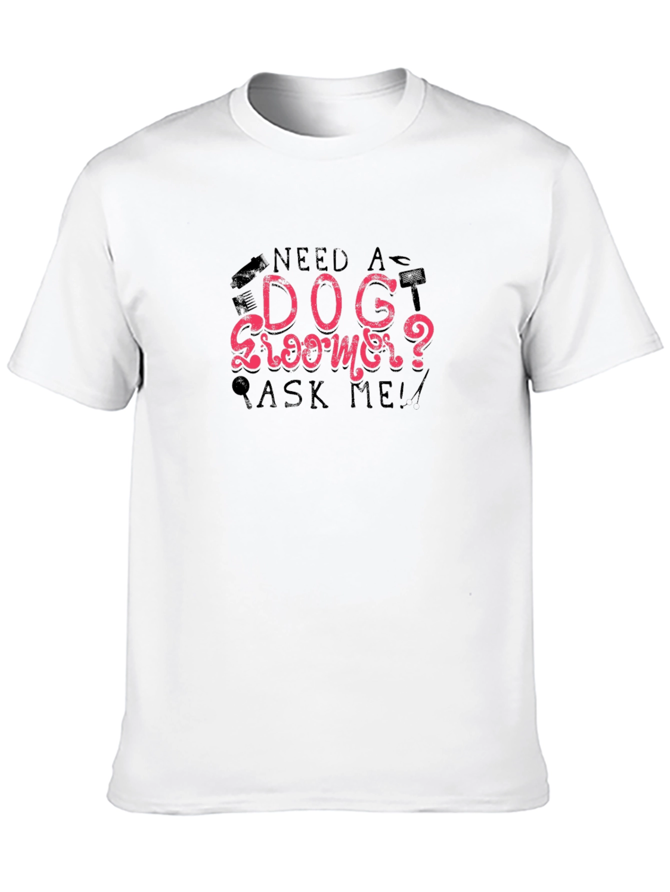 Need a Dog Groomer Ask Me T-Shirt – Funny Groomer Tee