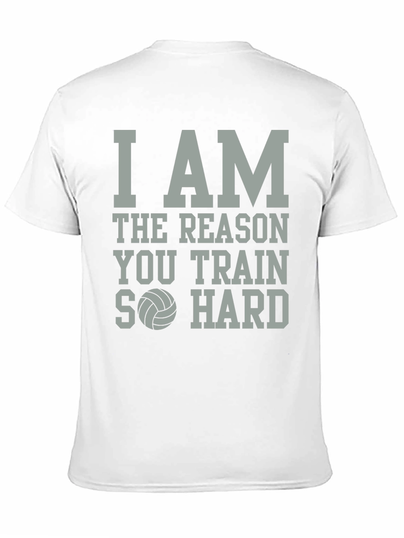 Volleyball T-Shirt: I Am The Reason You Train