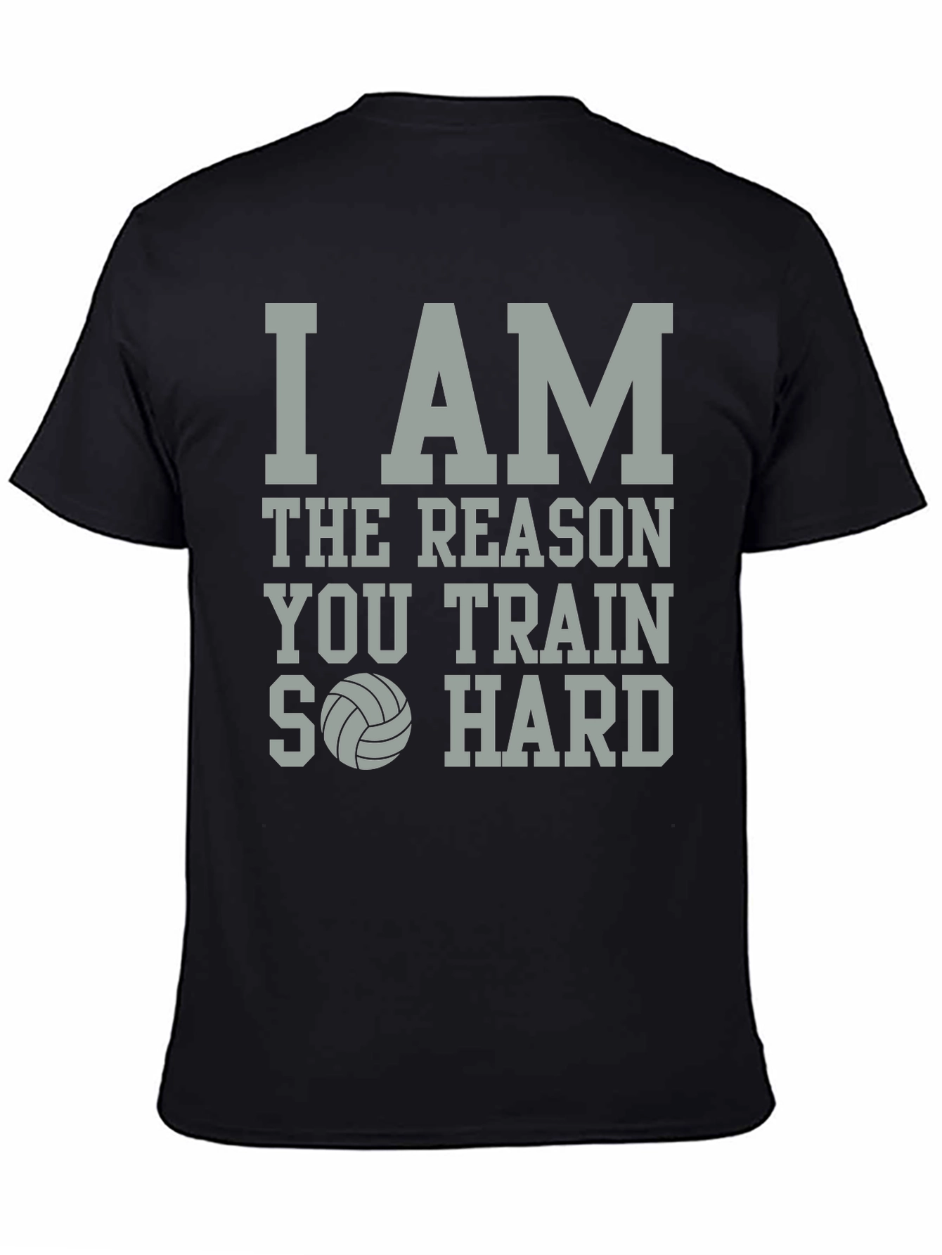 Volleyball T-Shirt: I Am The Reason You Train