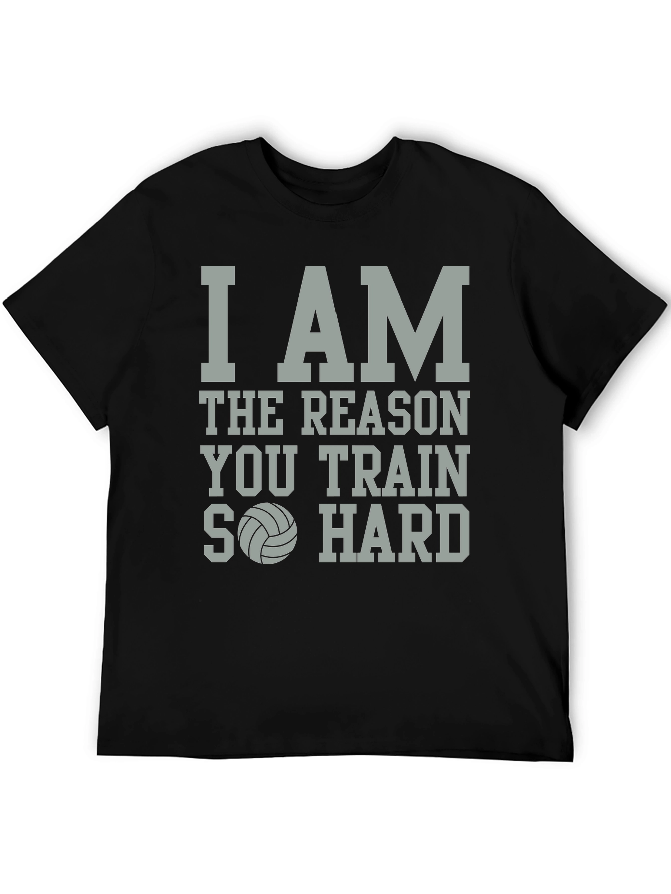 Volleyball T-Shirt: I Am The Reason You Train