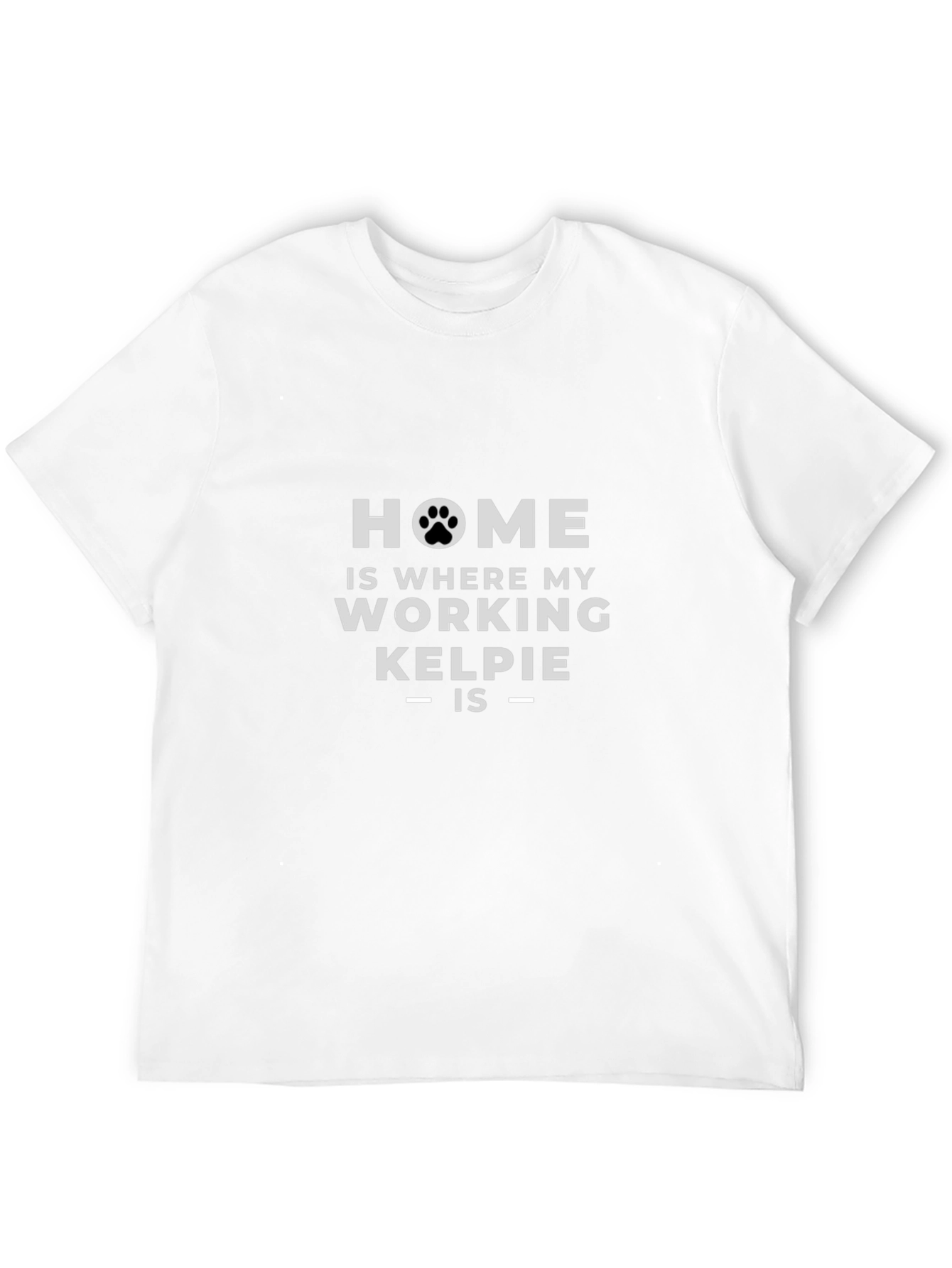 Home is Where My Working Kelpie Is T-Shirt