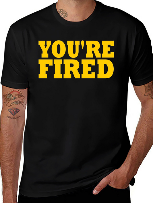 Youre Fired Graphic Tee - Bold Statement Shirt