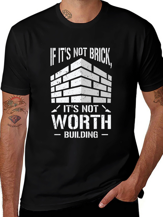 Brick Building T-Shirt - If Its Not Brick Its Not Worth Building